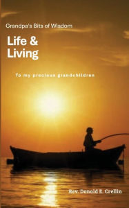 Title: Life and Living: Grandpa's Bits of Wisdom:, Author: Don Crellin