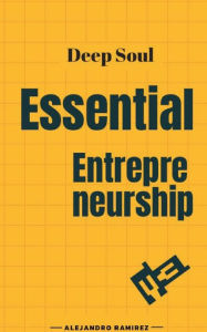 Title: ESSENTIAL ENTREPRENEURSHIP: DEEP SOUL, Author: Alejandro Ramirez