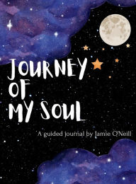 Title: Journey of My Soul: A guided journal, Author: Jamie L. O'neill