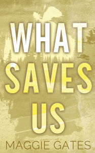 Title: What Saves Us: A Small Town Single Mom Romance, Author: Maggie Gates
