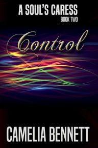 Title: A Soul's Caress: Control, Author: Camelia Bennett