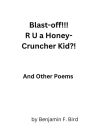 Blast-off!!! R U a Honey-Cruncher Kid?! And Other Poems