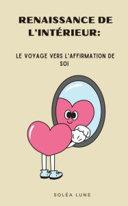 Title: Renaissance de l'Intï¿½rieur: Le Voyage Vers l'Affirmation de Soi, Author: solïa lune