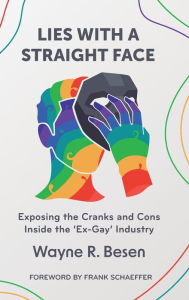 Title: Lies with a Straight Face: Exposing the Cranks and Cons Inside the 'Ex-Gay' Industry, Author: Wayne R. Besen