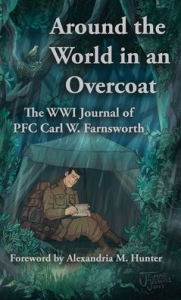 Title: Around the World in an Overcoat: The WWI Journal of PFC Carl W. Farnsworth, Author: Carl W. Farnsworth