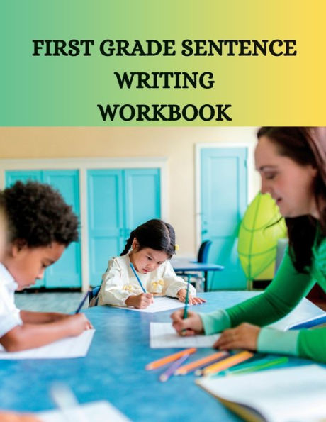 FIRST GRADE SENTENCE WRITING WORKBOOK: Building Strong Foundations in Language and Literacy