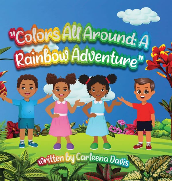 "Colors All Around A Rainbow Adventure" by Carleena Davis, Hardcover