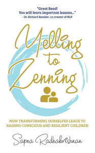 Title: From Yelling to Zenning: How Transforming Ourselves Leads to Raising Resilient and Conscious Children, Author: Sapna Radhakrishnan