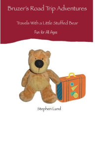 Title: Bruzer's Road Trip Adventures: Travels With a Little Stuffed Bear, Author: Stephen Lund