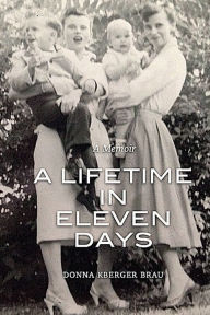 Title: A Lifetime in Eleven Days: A Memoir, Author: Donna KBerger Brau