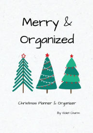 Title: Merry & Organized: Reduce Holiday Stress with our Christmas Planner and Organizer, Author: Violet Charm