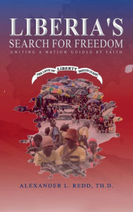 Title: Liberia's Search for Freedom: Uniting A Nation Guided By Faith, Author: Alexander L. Redd