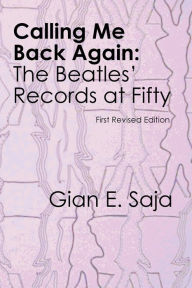 Title: Calling Me Back Again: The Beatles' Records at 50: First Revised Edition, Author: Gian Saja