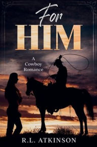 Title: For Him: A Cowboy Romance, Author: R.L. Atkinson