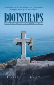 Title: BOOTSTRAPS: Autobiography of A Man of God, Author: Daryle B. Gant