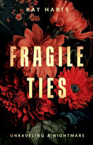 Title: Fragile Ties: Unraveling A Nightmare:Unraveling A Nightmare, Author: Kay Harts