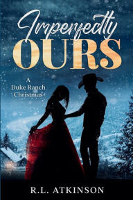Title: Imperfectly Ours: A Duke Ranch Christmas, Author: R. L. Atkinson