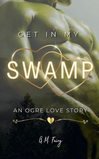 Get In My Swamp: An Ogre Love Story: by G.M. Fairy, Paperback