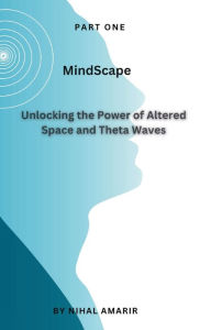 Title: MindScape: Unlocking the Power of Altered Space and Theta Waves.:, Author: Nihal Amarir