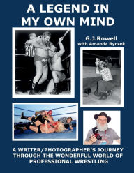 Title: A LEGEND IN MY OWN MIND, Author: G.J. Rowell
