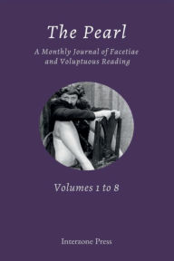 Title: The Pearl, A Monthly Journal of Facetiae and Voluptuous Reading: Volumes 1 to 8, Author: Anonymous