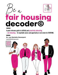 Title: Be a Fair Housing DECODERï¿½: Proactively advocating - not alienating - for equitable access and opportunity in real estate for EVERYONE., Author: Dr. Lee Danielle Davenport
