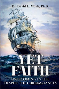 Title: Yet Faith: Overcoming in Life Despite The Circumstances, Author: David Monk