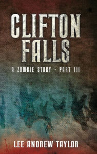 Title: CLIFTON FALLS (A Zombie story) - Part 3, Author: Lee Taylor
