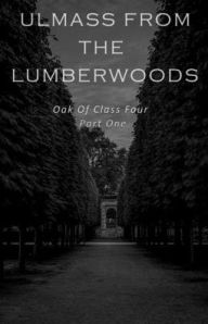 Title: Ulmass From The Lumberwoods: Oak of Class Four, Part One, Author: Davis Kiel