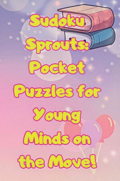 Sudoku Sprouts: Pocket Puzzles for Young Minds on the Move!: