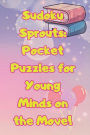 Sudoku Sprouts: Pocket Puzzles for Young Minds on the Move!: