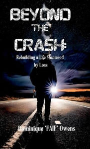 Title: BEYOND THE CRASH: Rebuilding a Life Shattered by Loss, Author: Dominique Faif Owens