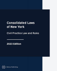 Title: Consolidated Laws of New York Civil Practice Law and Rules 2023 Edition, Author: New York Government