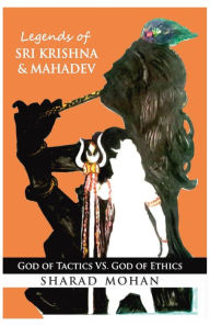 Title: Legends of Sri Krishna & Mahadev: God of Tactics VS. God of Ethics, Author: Sharad Mohan