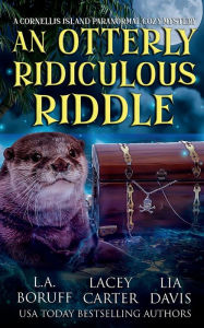 Title: An Otterly Ridiculous Riddle: A Paranormal Cozy Mystery, Author: L. A. Boruff