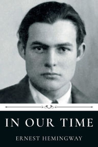 Title: In Our Time by Ernest Hemingway, Author: Ernest Hemingway