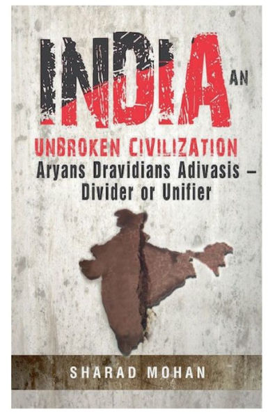 India An Unbroken Civilization: Aryans. Dravidians. Adivasis