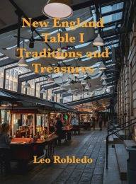 Title: New England Table, Traditions and Treasures I, Author: Chef Leo Robledo