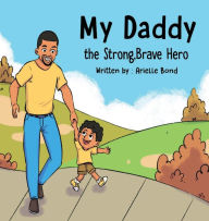 Title: My Daddy, the Strong, Brave Hero, Author: Arielle Bond