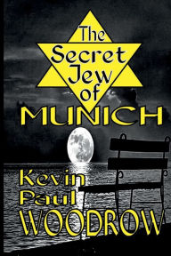 Title: The Secret Jew of Munich: The unforgettable, heartbraking WW2 story of a young girl who hides from the Nazis by living with the Nazis, Author: Kevin Paul Woodrow