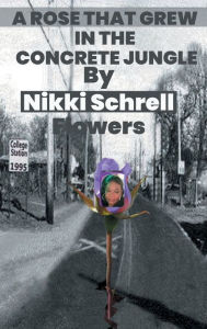 Title: A Rose That Grew In the Concrete Jungle, Author: Nikki Schrell Flowers