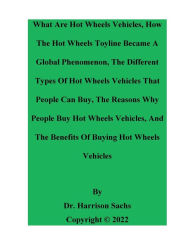 Title: What Are Hot Wheels Vehicles And How The Hot Wheels Toyline Became A Global Phenomenon, Author: Dr. Harrison Sachs