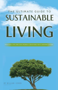 Title: The Ultimate Guide to Sustainable Living: Practical Tips and Eco-Friendly Solutions for a Greener Future, Author: William Jones