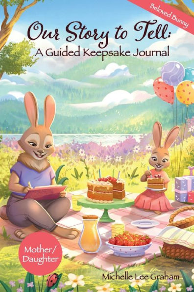 Our Story to Tell: A Guided Keepsake Journal - Beloved Bunny::Mother/Daughter