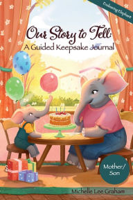 Title: Our Story to Tell: A Guided Keepsake Journal - Endearing Elephant: Mother/Son:, Author: Michelle Lee Graham