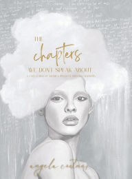Title: The Chapters We Don't Speak About: A collection of women's stories told through artistry, Author: Angela Costner