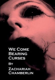 Title: We Come Bearing Curses, Author: Zachariah Chamberlin