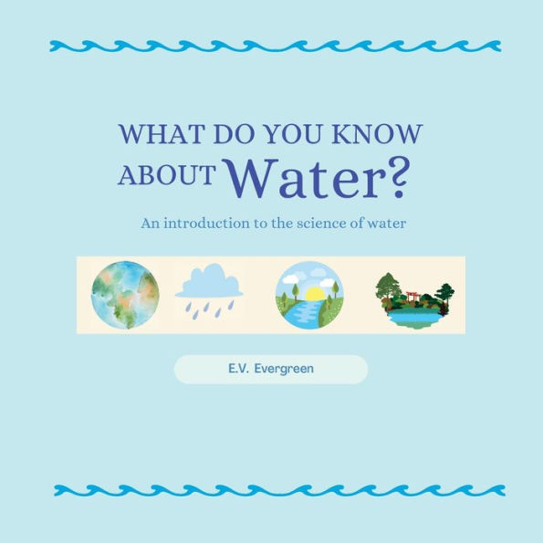 What Do You Know About Water?: An introduction to the science of water