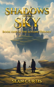 Title: Shadows of the Sky: Book One of The Leyline Trilogy, Author: Sean Curtis