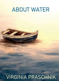 Title: ABOUT WATER: A colorful voyage, Author: Virginia Praschnik